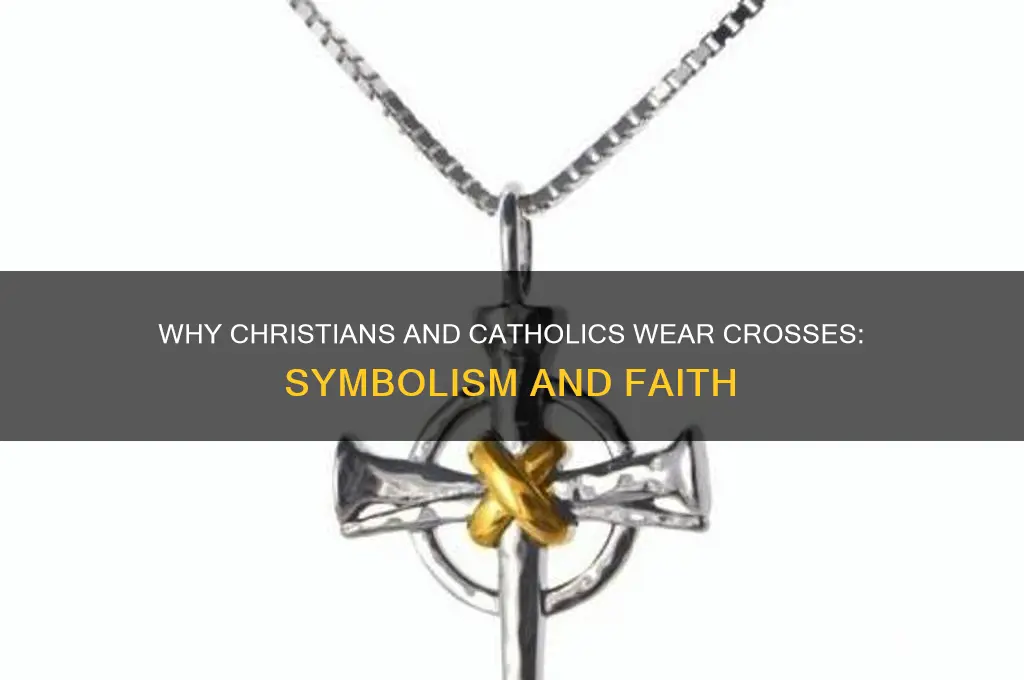 why do christians and catholics wear crosses aroudnt heior necks