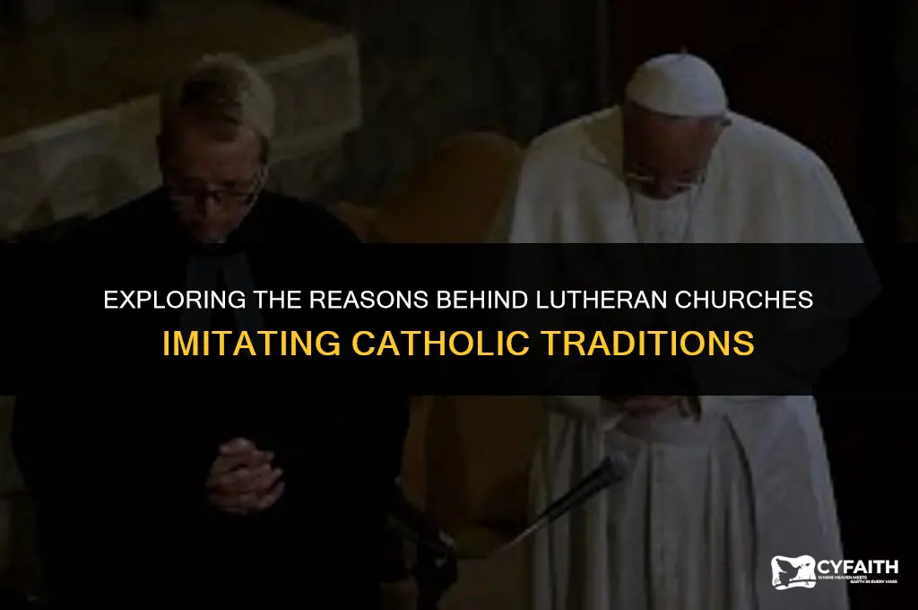 why do lutheran churches imitate catholic