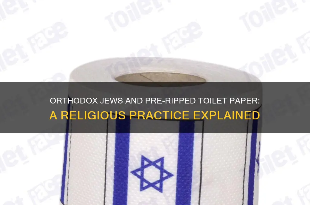 why do orthodox jews pre ripped toilet paper