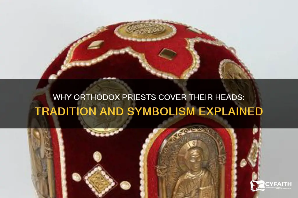 why do orthodox priests cover their heads
