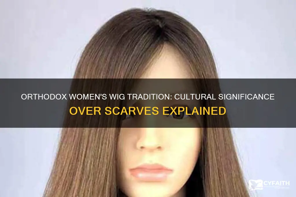 why do orthodox women wear wigs instead of scarve