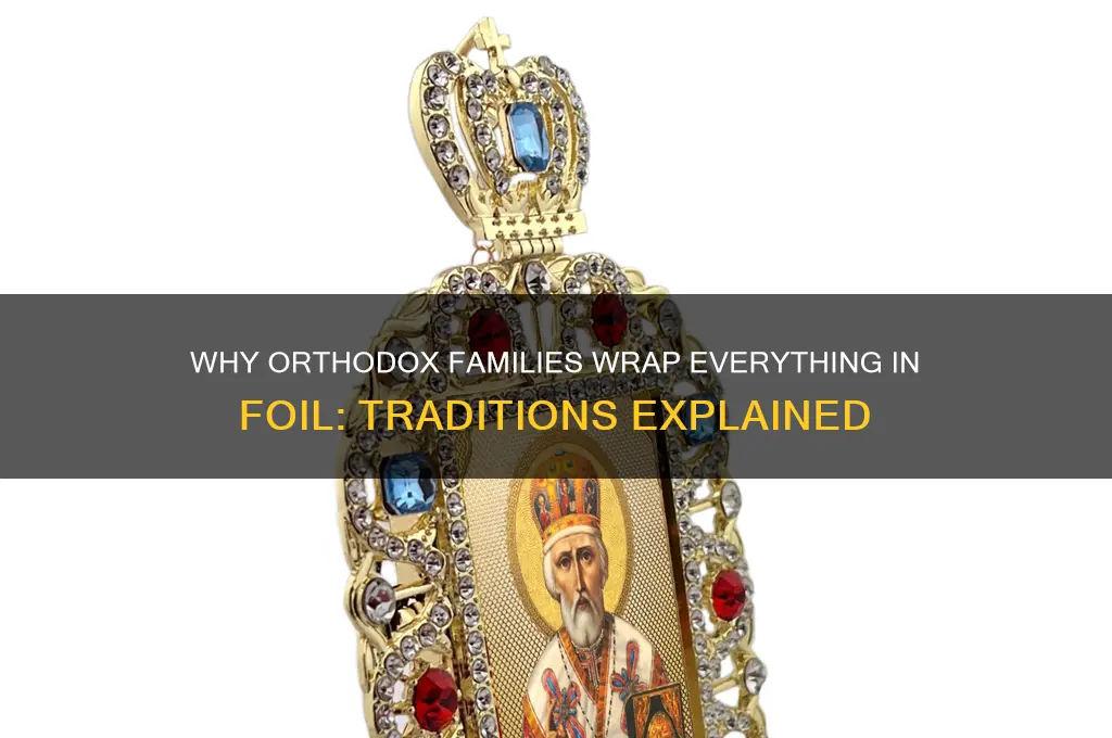 why do the orthodox cover everything in foil