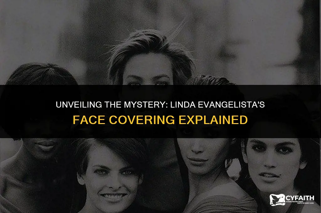 why does linda evangelista cover her face