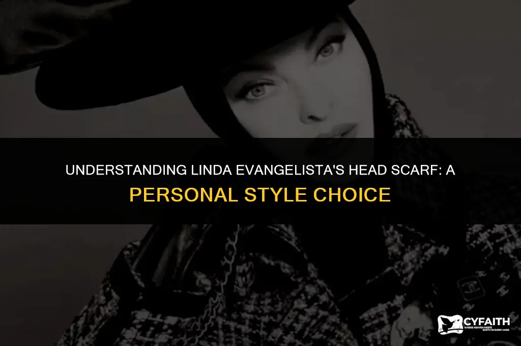 why does linda evangelista wear a head scarf