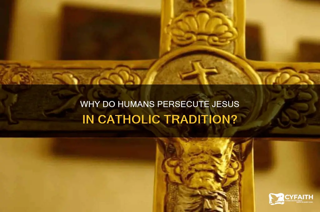 why does man presecute jesus catholic