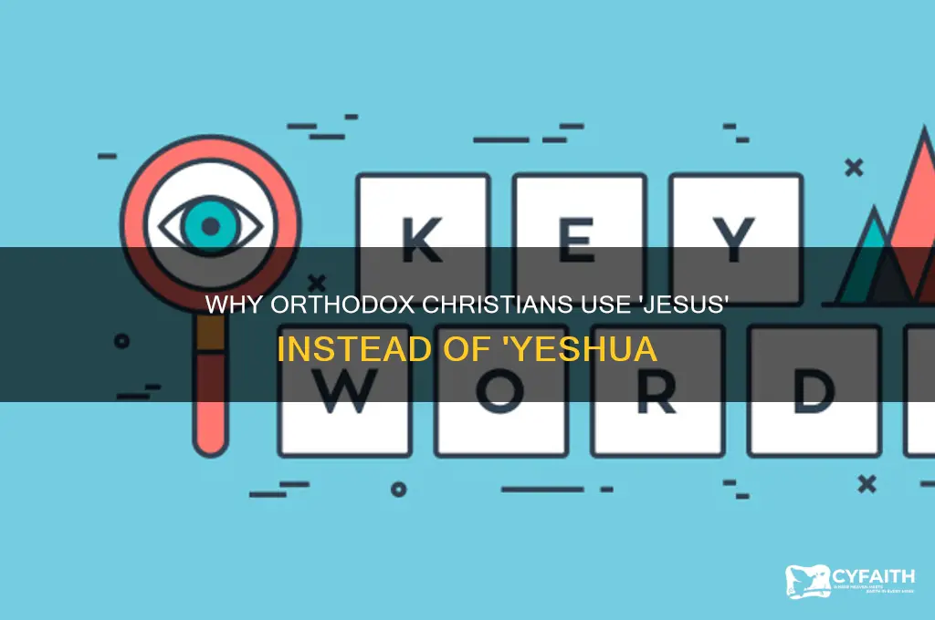 why dont the orthodox christians not call jesus yeshua