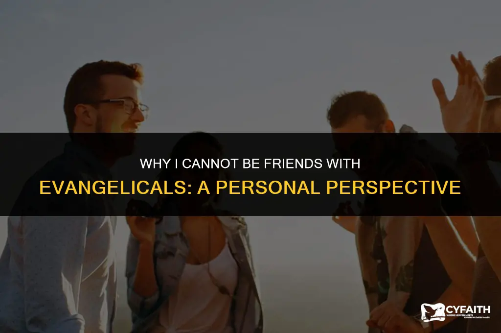 why i cannot be friends with evangelicals