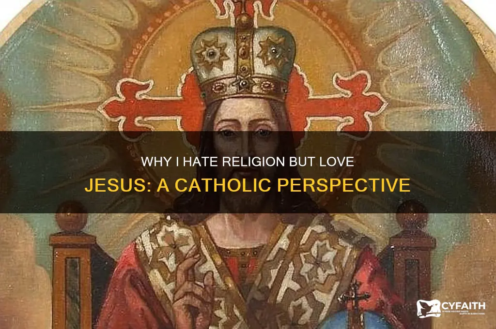 why i hate religion but love jesus catholic response