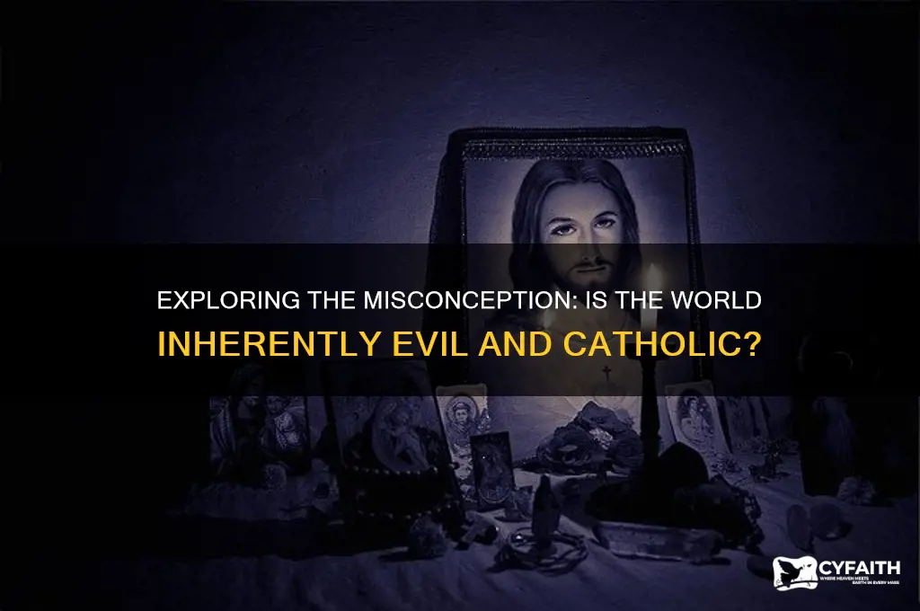 why is the world evil catholic
