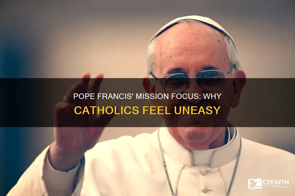 why pope francis focus on mission makes catholics uncomfortable