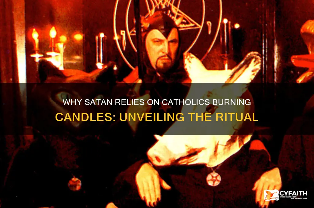 why satan needs catholics to burn candles
