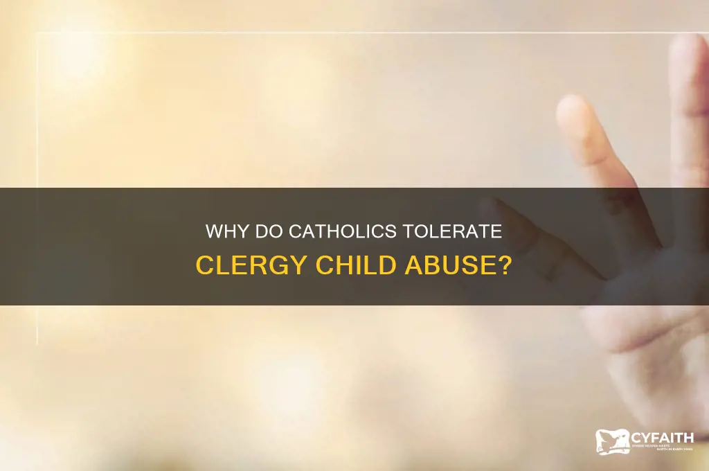 why to catholics tolerate child abuse by clergy
