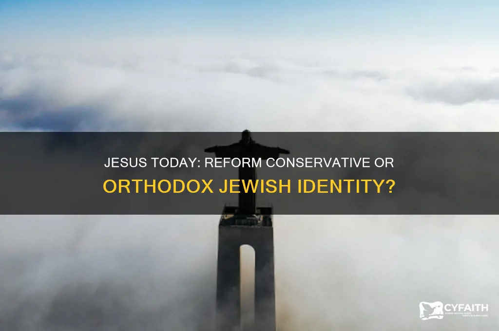would jesus be a reform conservative or orthodox jew